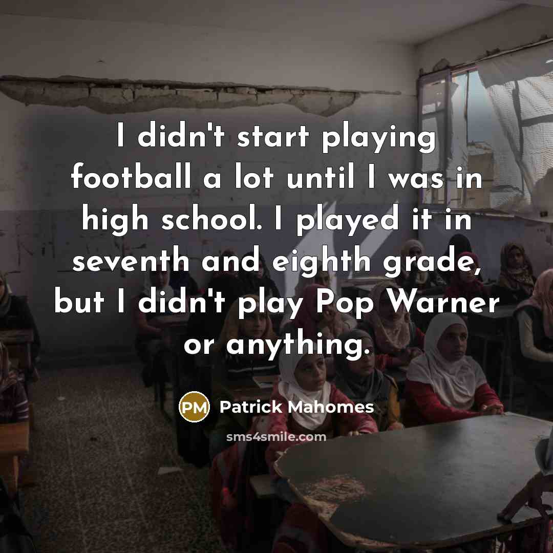“I didn't start playing football a lot until I was…” quote by Patrick Mahomes