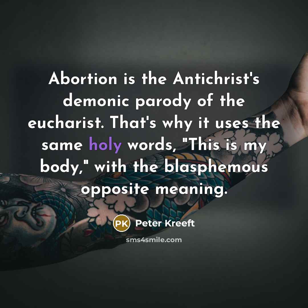 “Abortion is the Antichrist's demonic parody of the eucharist. That's…” quote by Peter Kreeft