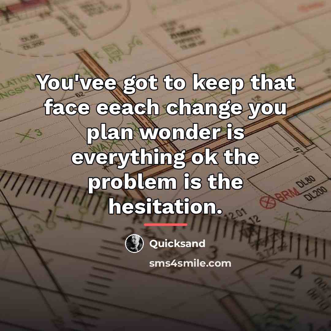 “You'vee got to keep that face eeach change you plan…” quote by Quicksand