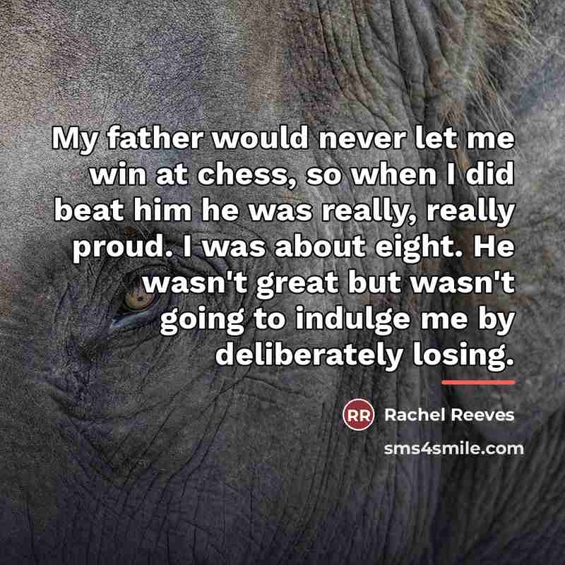 “My father would never let me win at chess, so…” quote by Rachel Reeves