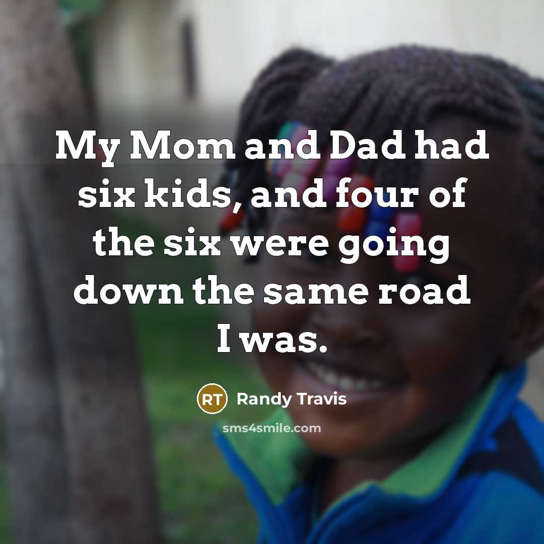 “My Mom and Dad had six kids, and four of…” quote by Randy Travis