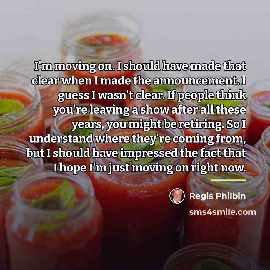 “I'm moving on. I should have made that clear when…” quote by Regis Philbin