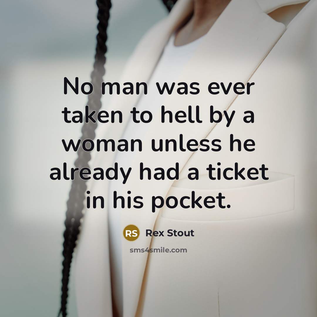 “No man was ever taken to hell by a woman…” quote by Rex Stout