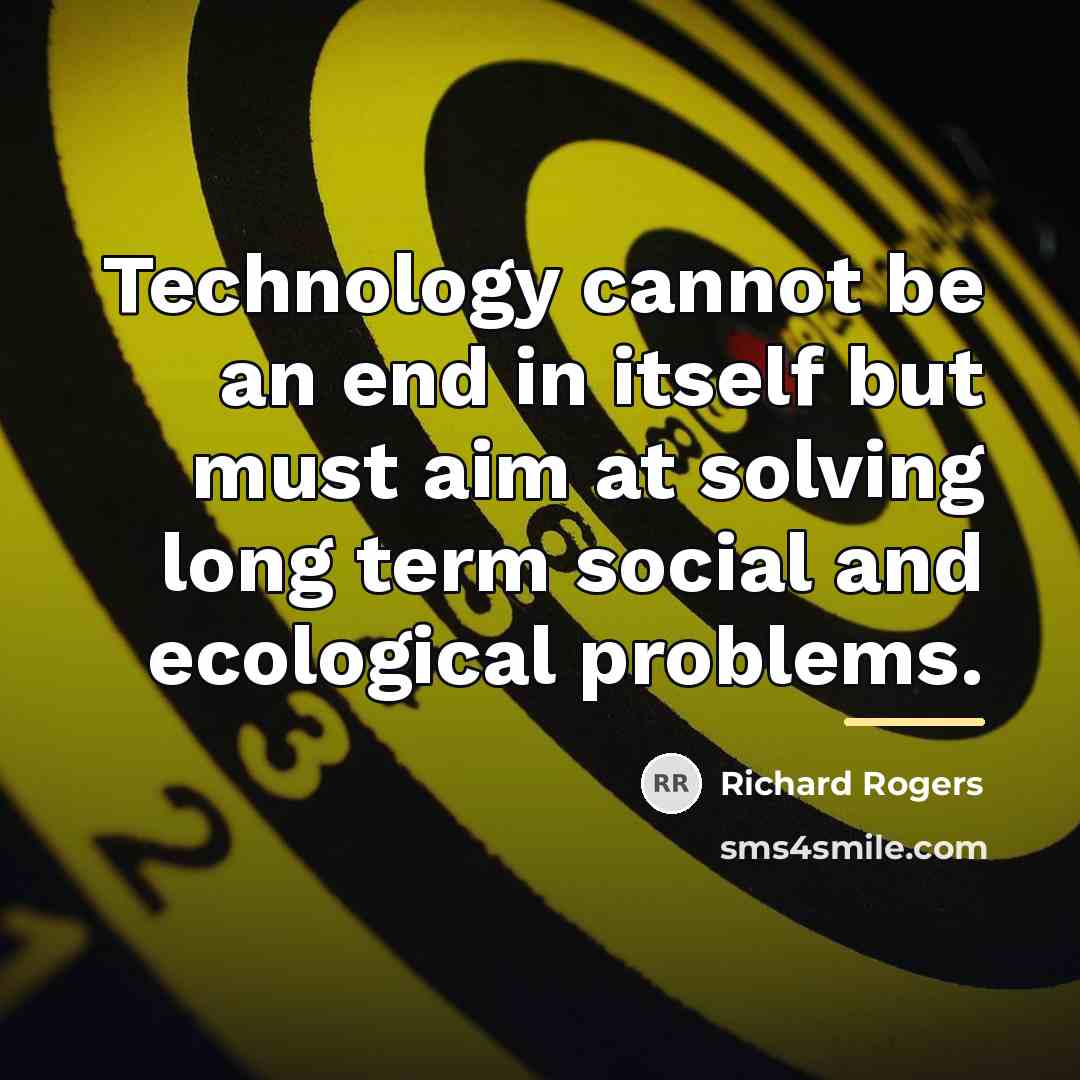 “Technology cannot be an end in itself but must aim…” quote by Richard Rogers