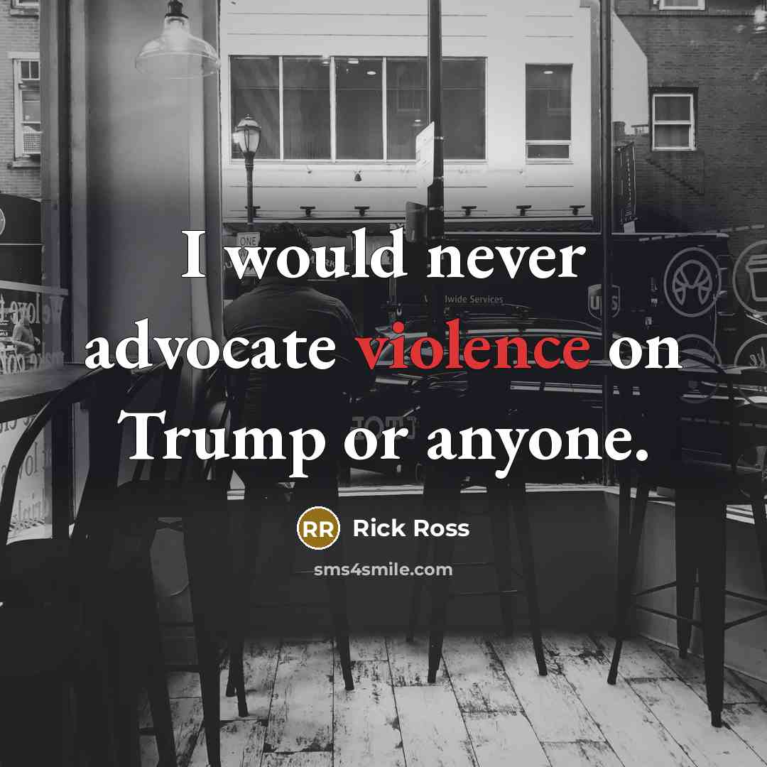 “I would never advocate violence on Trump or anyone.…” quote by Rick Ross