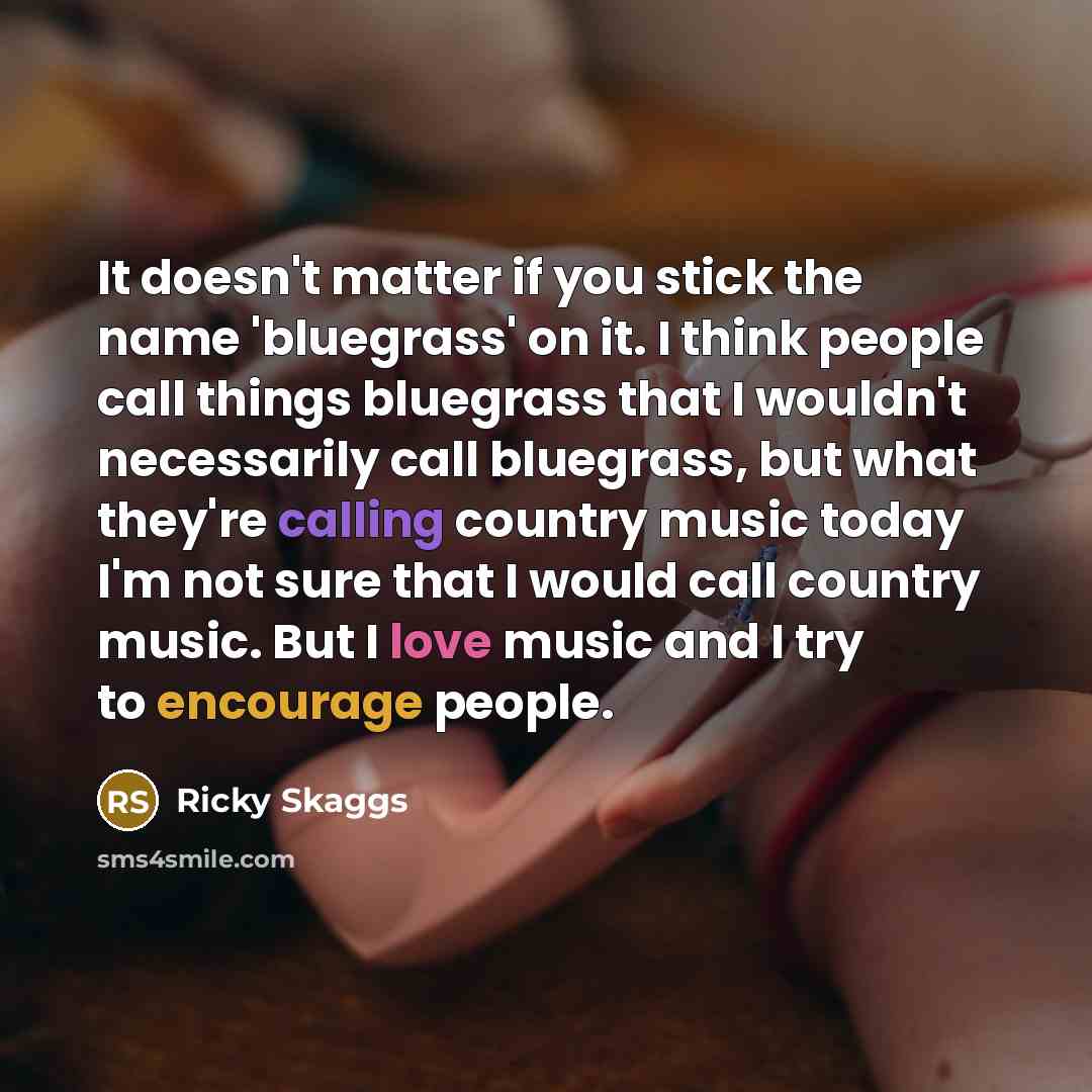 “It doesn't matter if you stick the name 'bluegrass' on…” quote by Ricky Skaggs