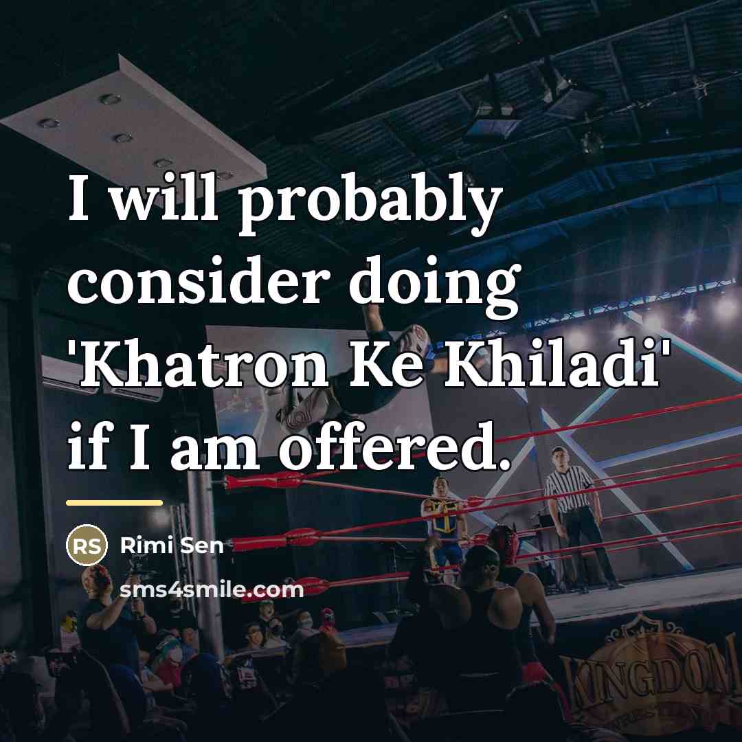 “I will probably consider doing 'Khatron Ke Khiladi' if I…” quote by Rimi Sen