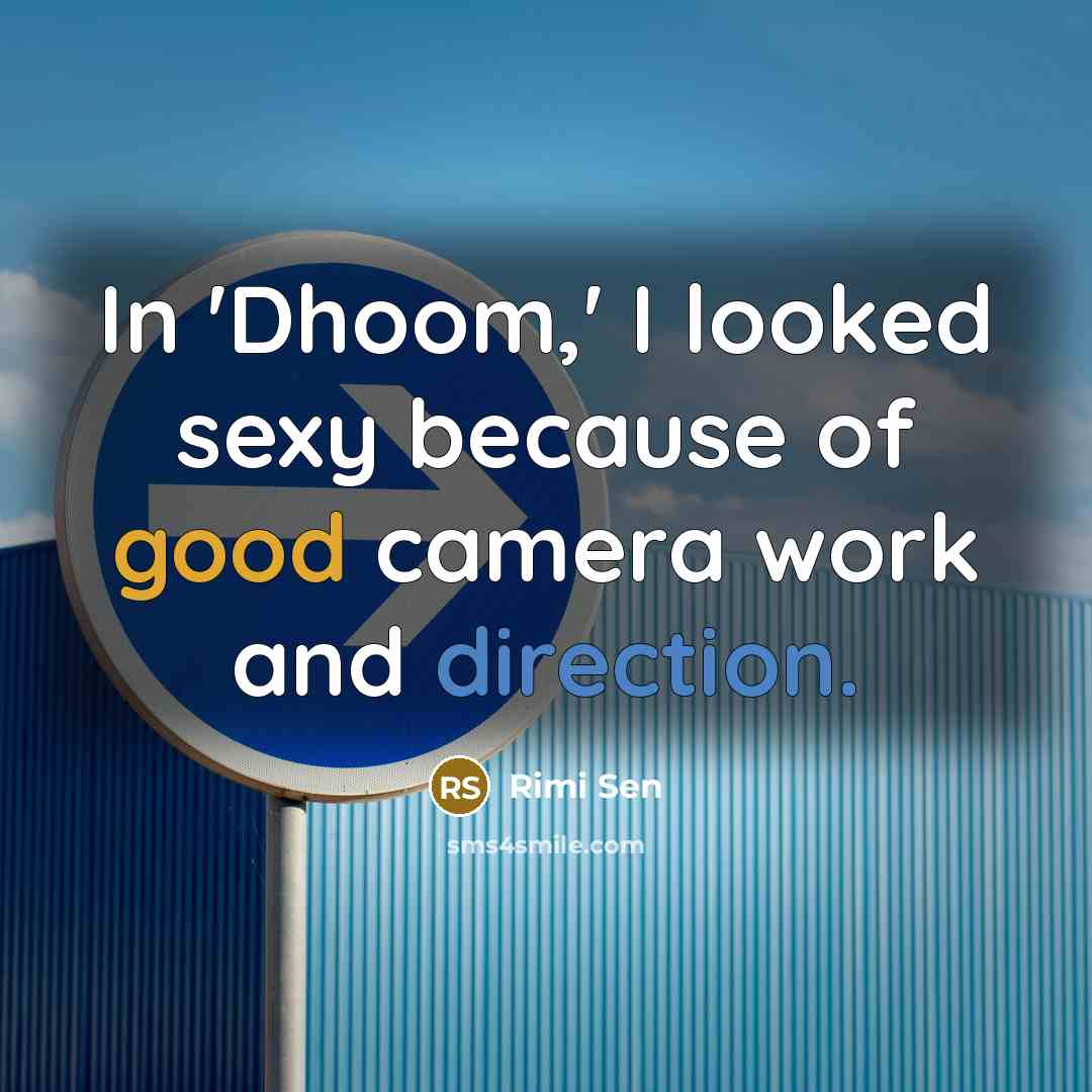 “In 'Dhoom,' I looked sexy because of good camera work…” quote by Rimi Sen