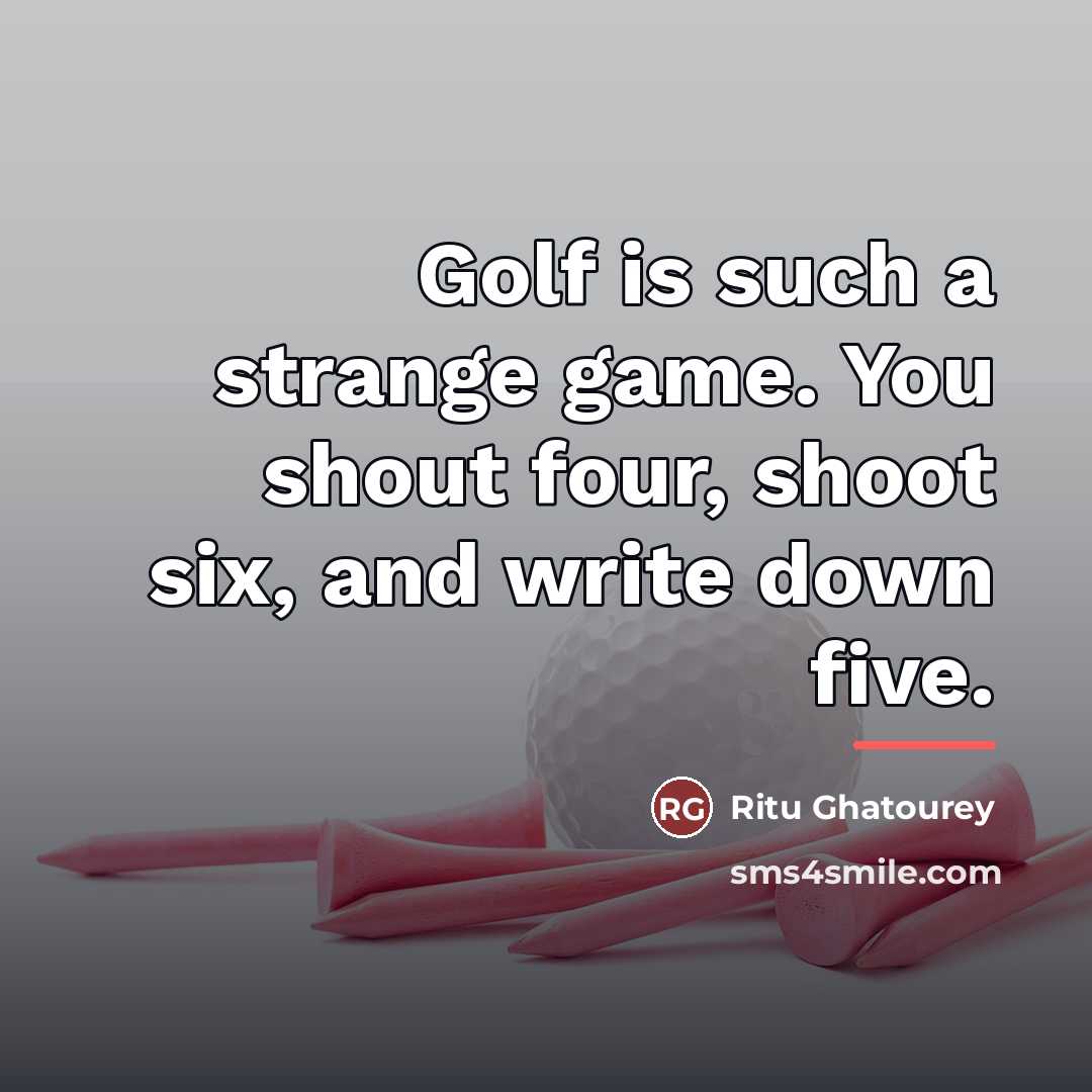 “Golf is such a strange game. You shout four, shoot…” quote by Ritu Ghatourey