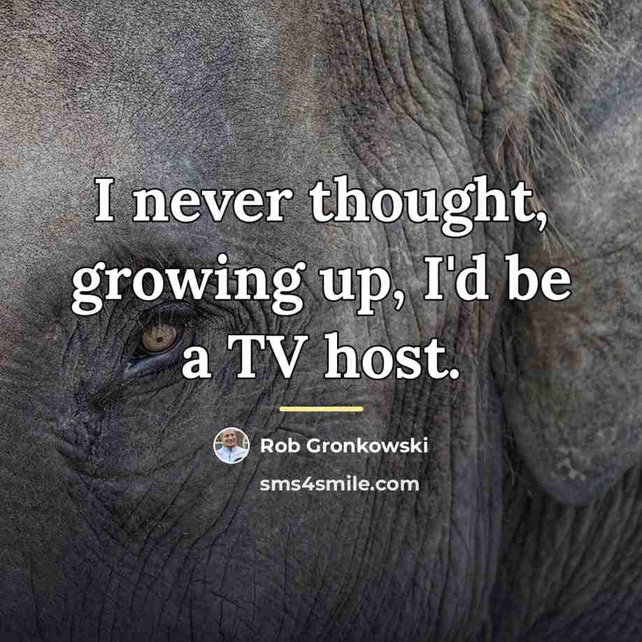 “I never thought, growing up, I'd be a TV host.…” quote by Rob Gronkowski