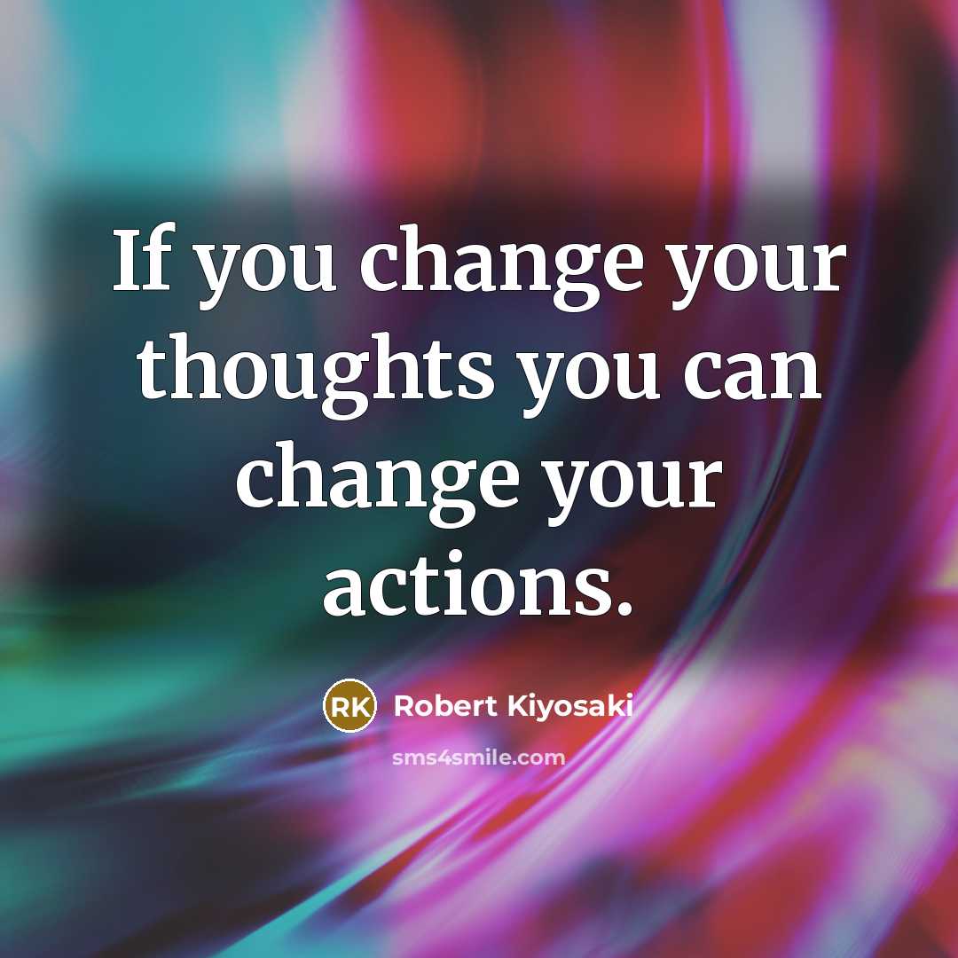 “If you change your thoughts you can change your actions.…” quote by Robert Kiyosaki