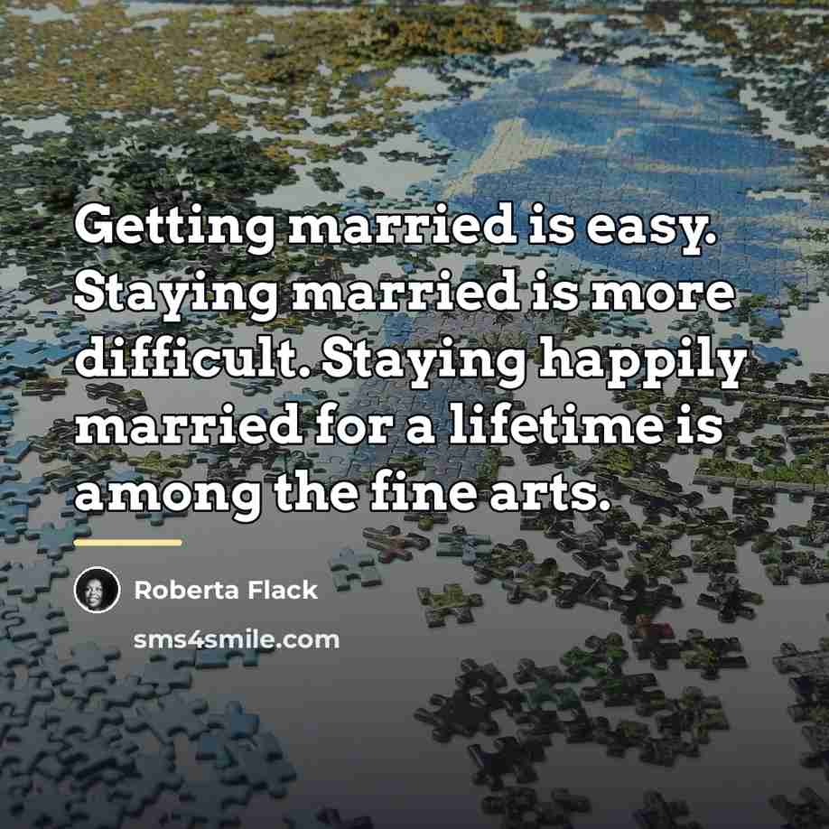 “Getting married is easy. Staying married is more difficult. Staying…” quote by Roberta Flack