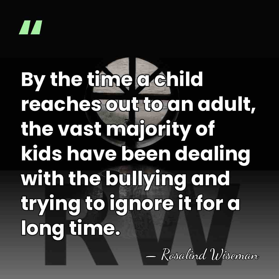 By the time a child reaches out to an adult, the vast&hellip; - Rosalind Wiseman
