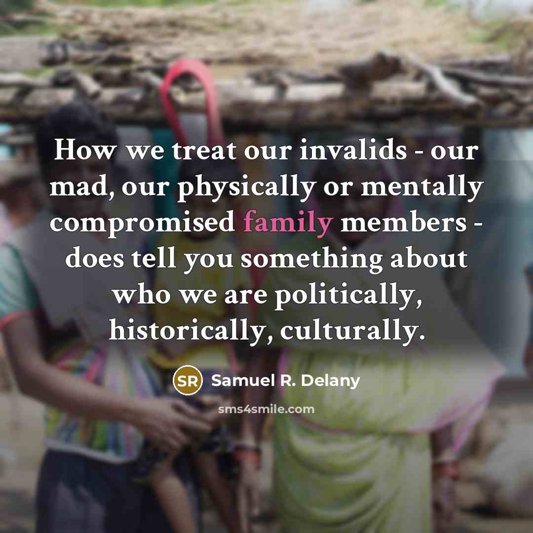 “How we treat our invalids - our mad, our physically…” quote by Samuel R. Delany