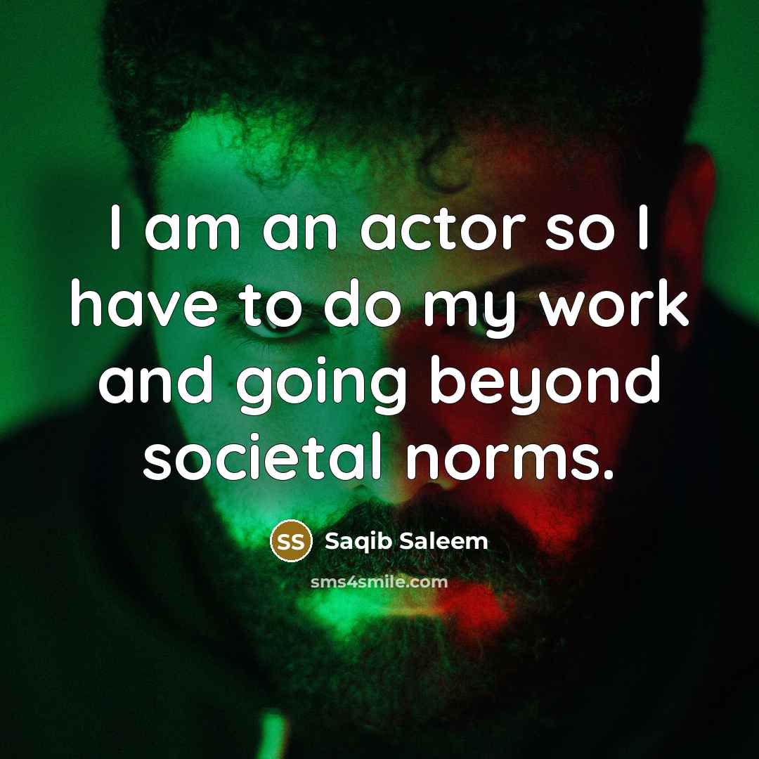 “I am an actor so I have to do my…” quote by Saqib Saleem