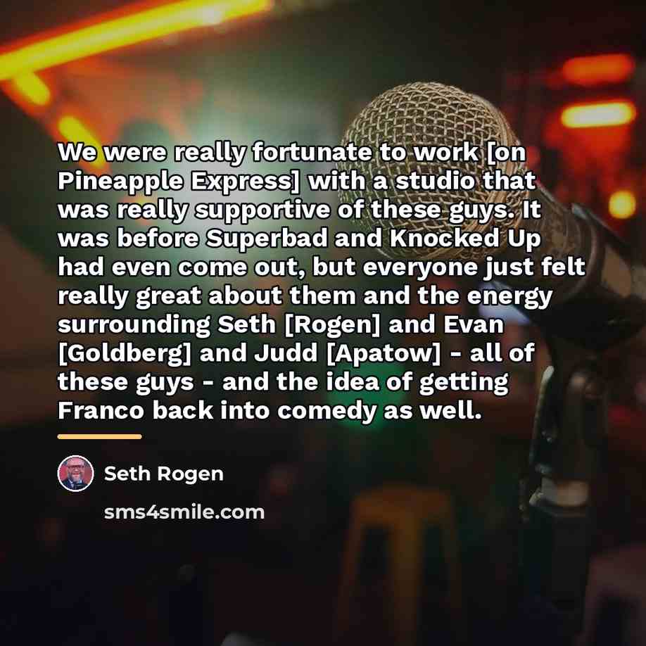 “We were really fortunate to work [on Pineapple Express] with…” quote by Seth Rogen