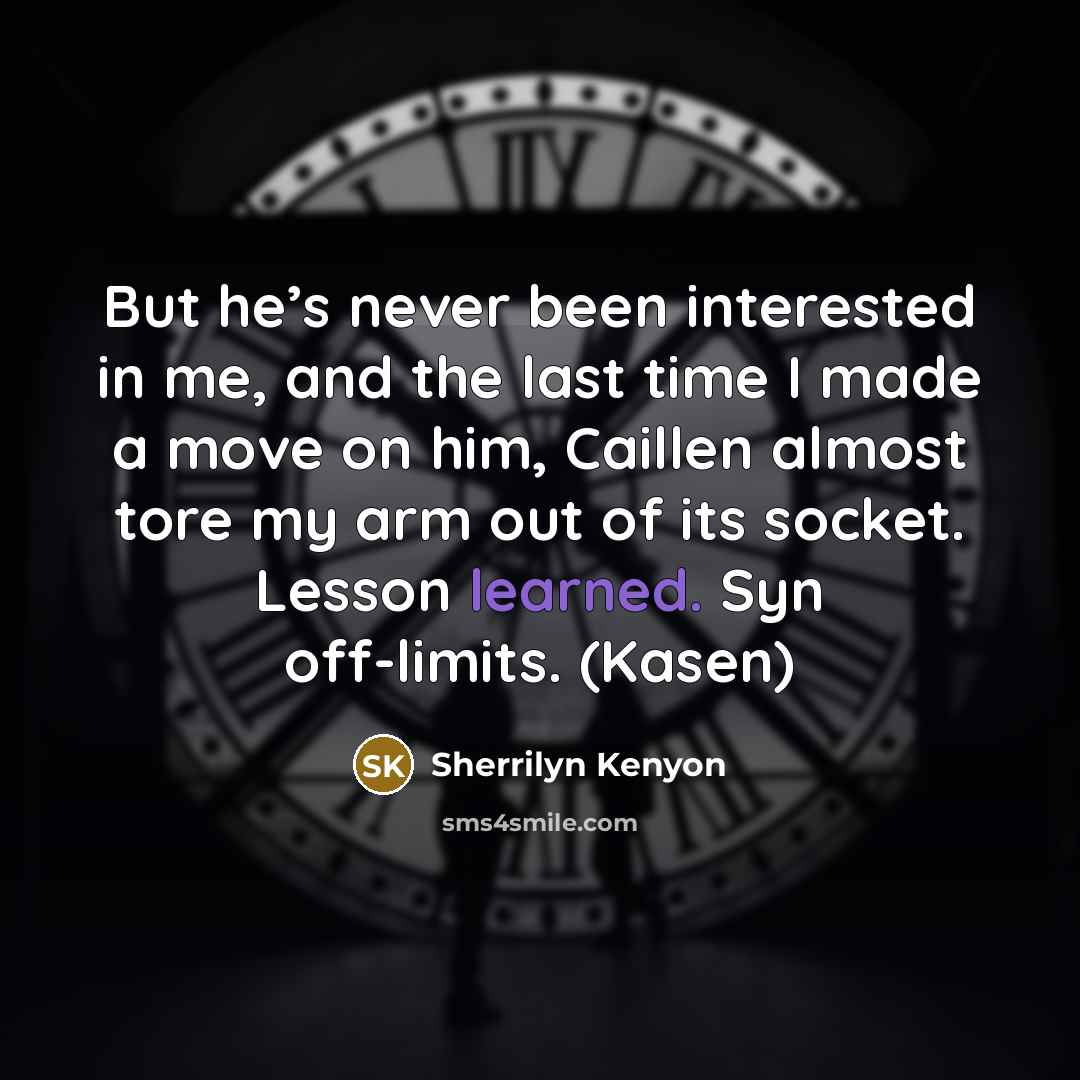 “But he’s never been interested in me, and the last…” quote by Sherrilyn Kenyon