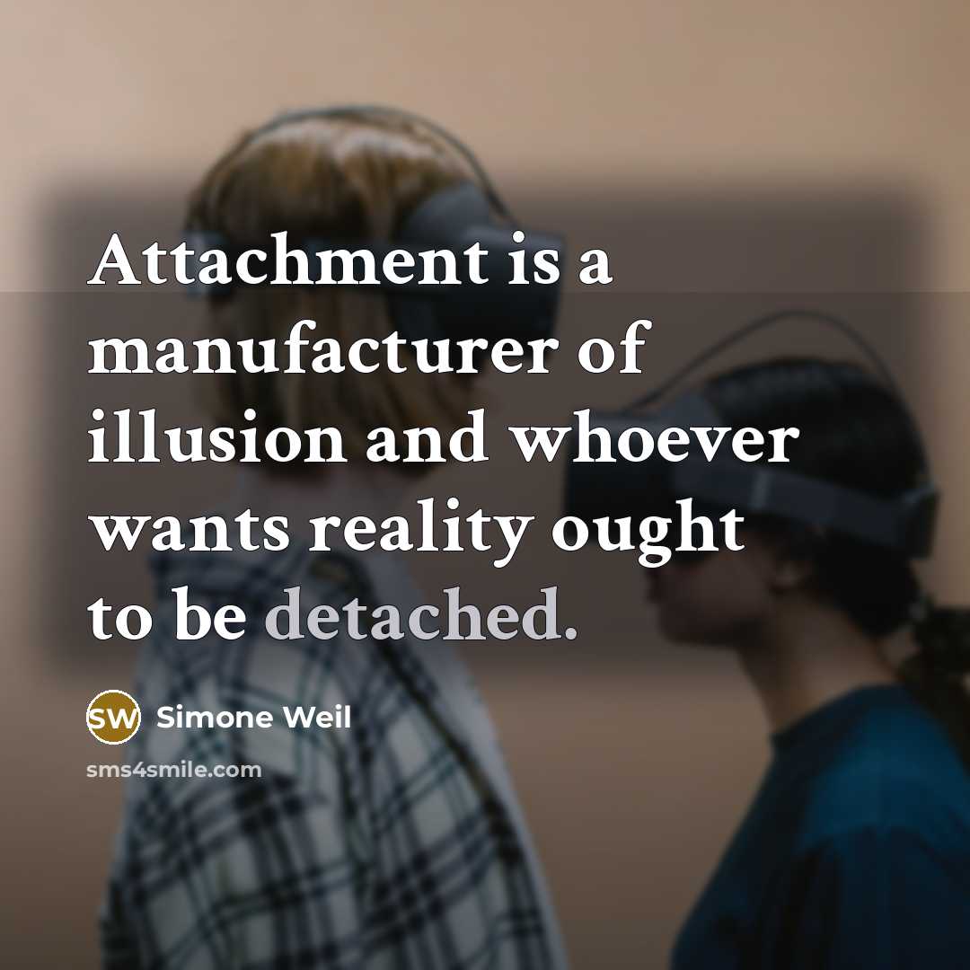 “Attachment is a manufacturer of illusion and whoever wants reality…” quote by Simone Weil
