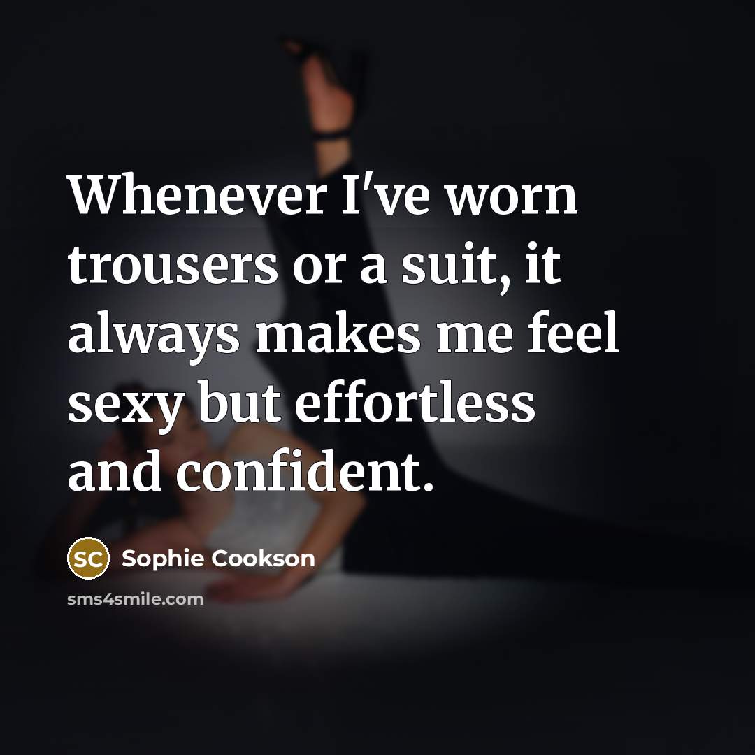 “Whenever I've worn trousers or a suit, it always makes…” quote by Sophie Cookson
