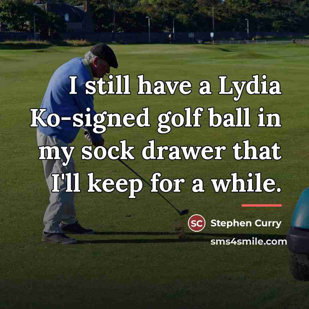 “I still have a Lydia Ko-signed golf ball in my…” quote by Stephen Curry