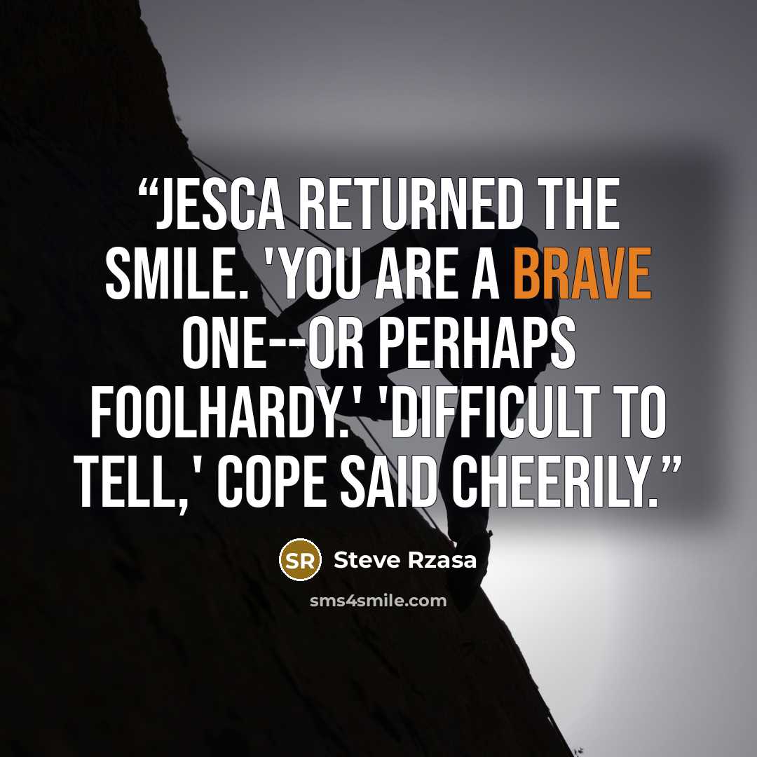 “Jesca returned the smile. 'You are a brave one--or perhaps foolhardy.' 'Difficult to tell,' Cope said cheerily.” quote by Steve Rzasa