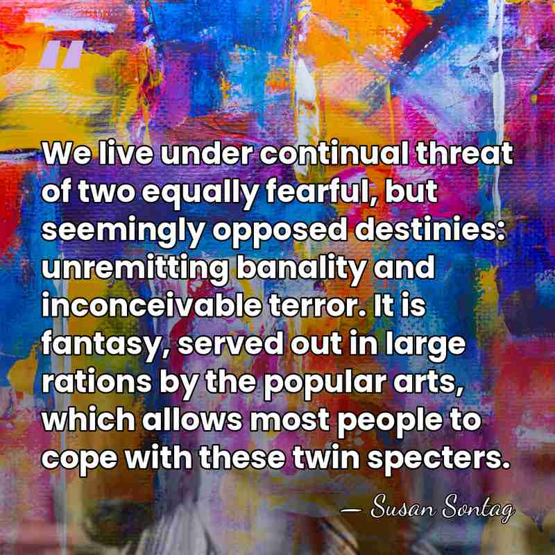 We live under continual threat of two equally fearful, but seemingly opposed&hellip; - Susan Sontag