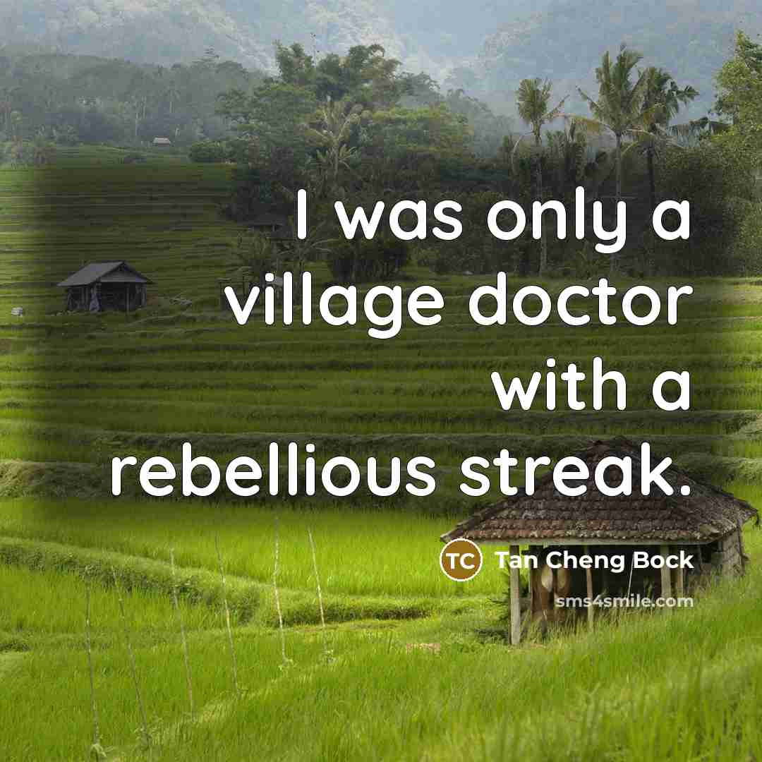 “I was only a village doctor with a rebellious streak.…” quote by Tan Cheng Bock