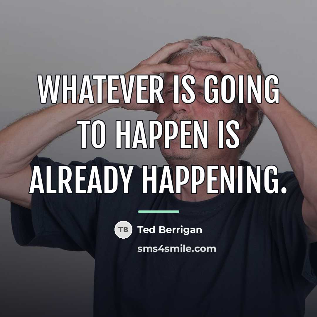 “Whatever is going to happen is already happening.…” quote by Ted Berrigan