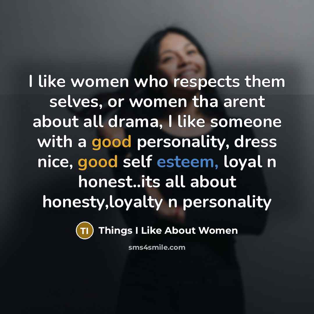 “I like women who respects them selves, or women tha arent about all drama, I like someone with a good personality, dress nice, good self esteem, loyal n honest..its all about honesty,loyalty n personality” quote by Things I Like About Women