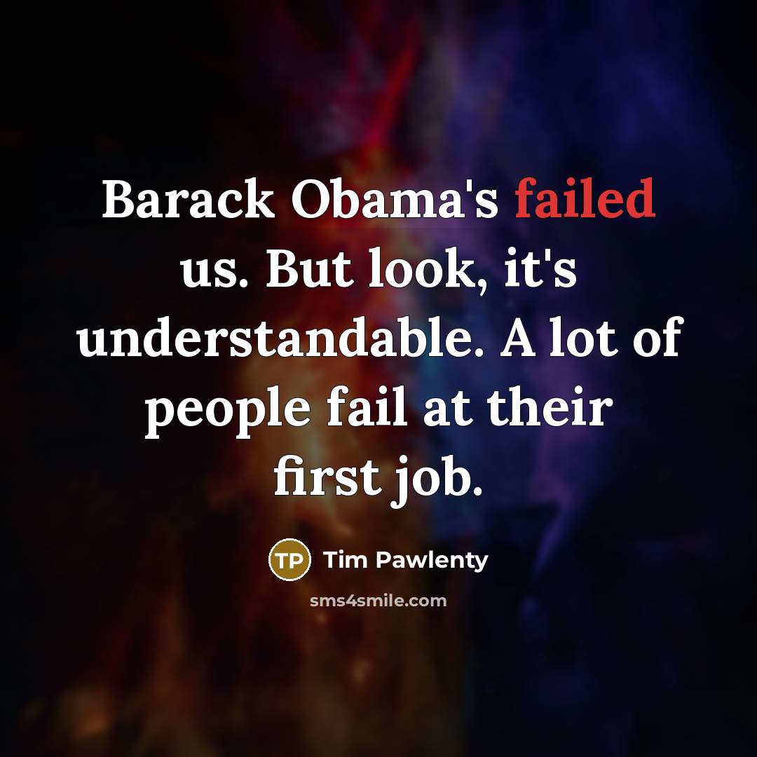 “Barack Obama's failed us. But look, it's understandable. A lot…” quote by Tim Pawlenty
