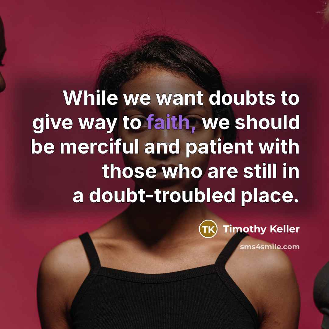 “While we want doubts to give way to faith, we…” quote by Timothy Keller