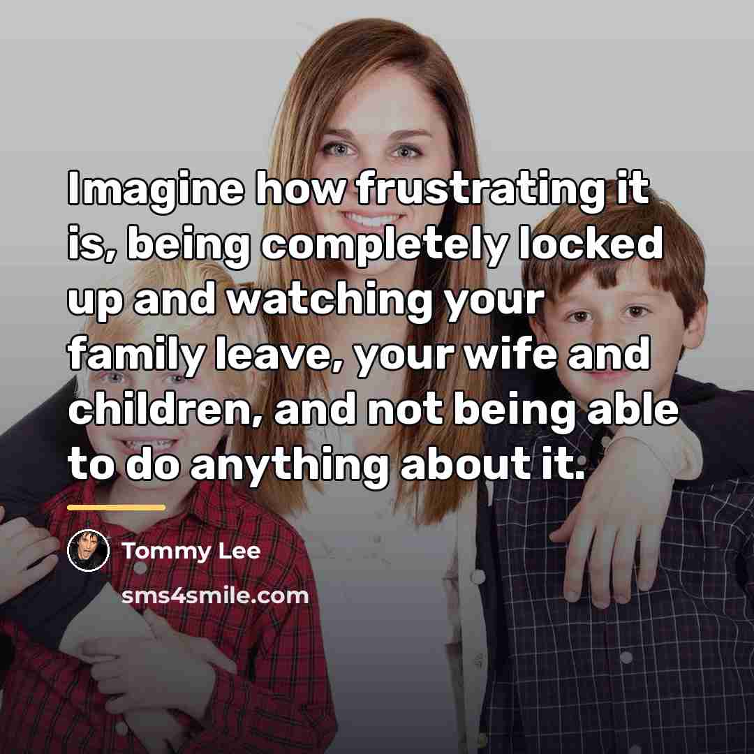 “Imagine how frustrating it is, being completely locked up and…” quote by Tommy Lee