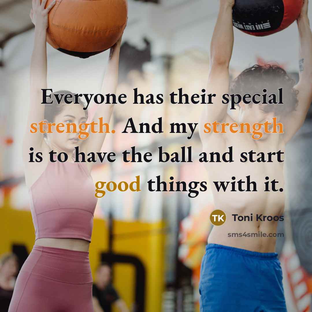 “Everyone has their special strength. And my strength is to have the ball and start good things with it.” quote by Toni Kroos