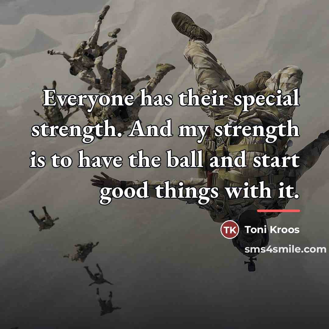 “Everyone has their special strength. And my strength is to…” quote by Toni Kroos