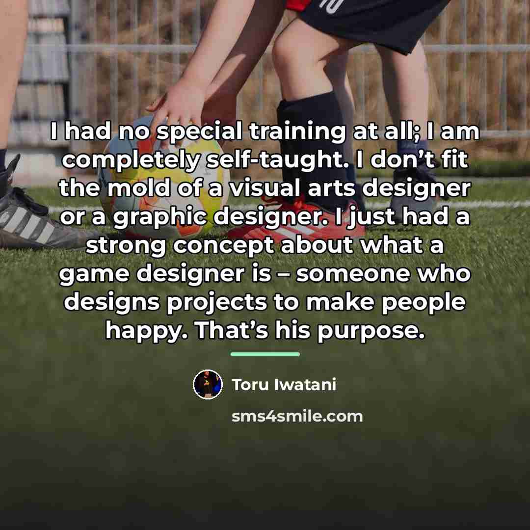 “I had no special training at all; I am completely…” quote by Toru Iwatani