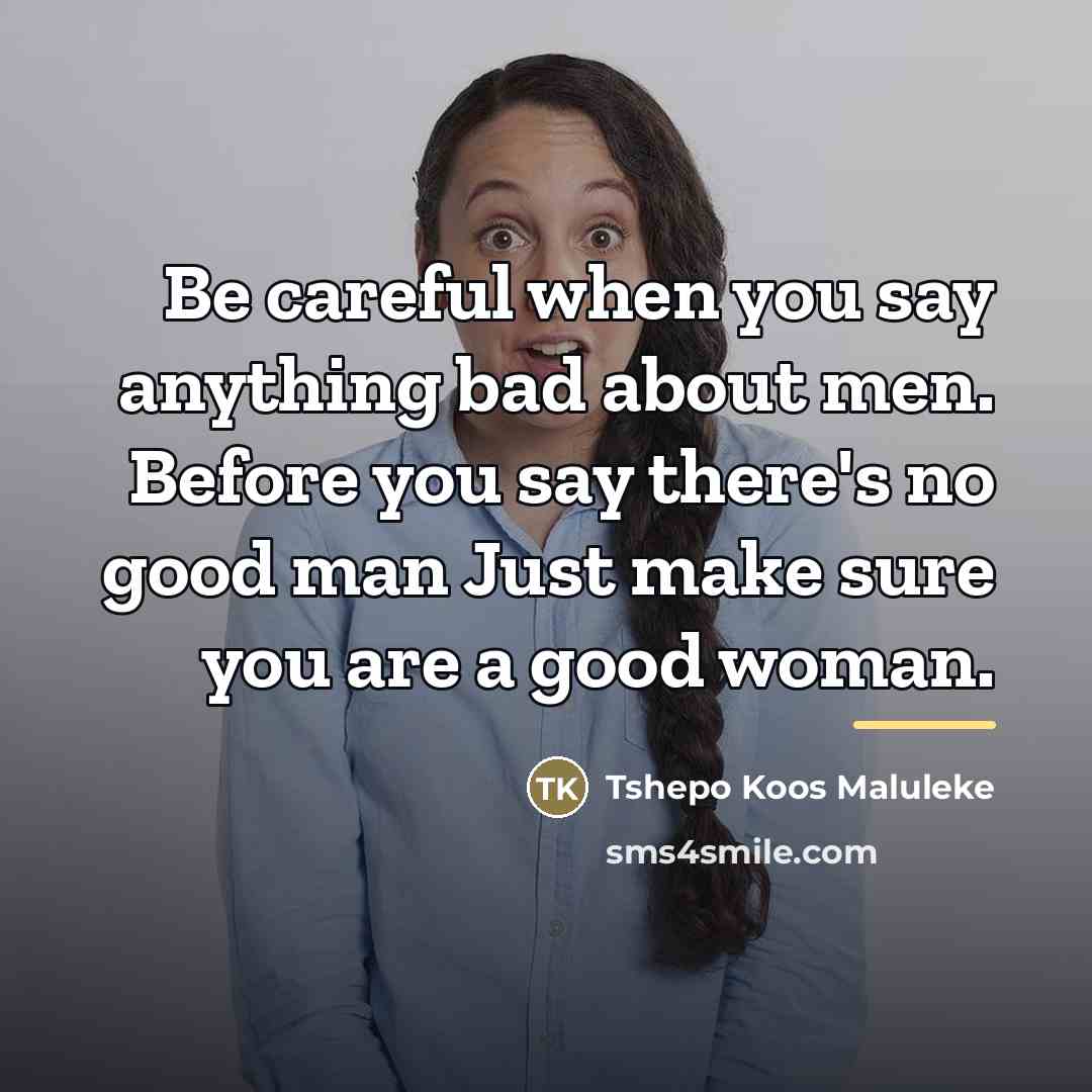 “Be careful when you say anything bad about men. Before…” quote by Tshepo Koos Maluleke