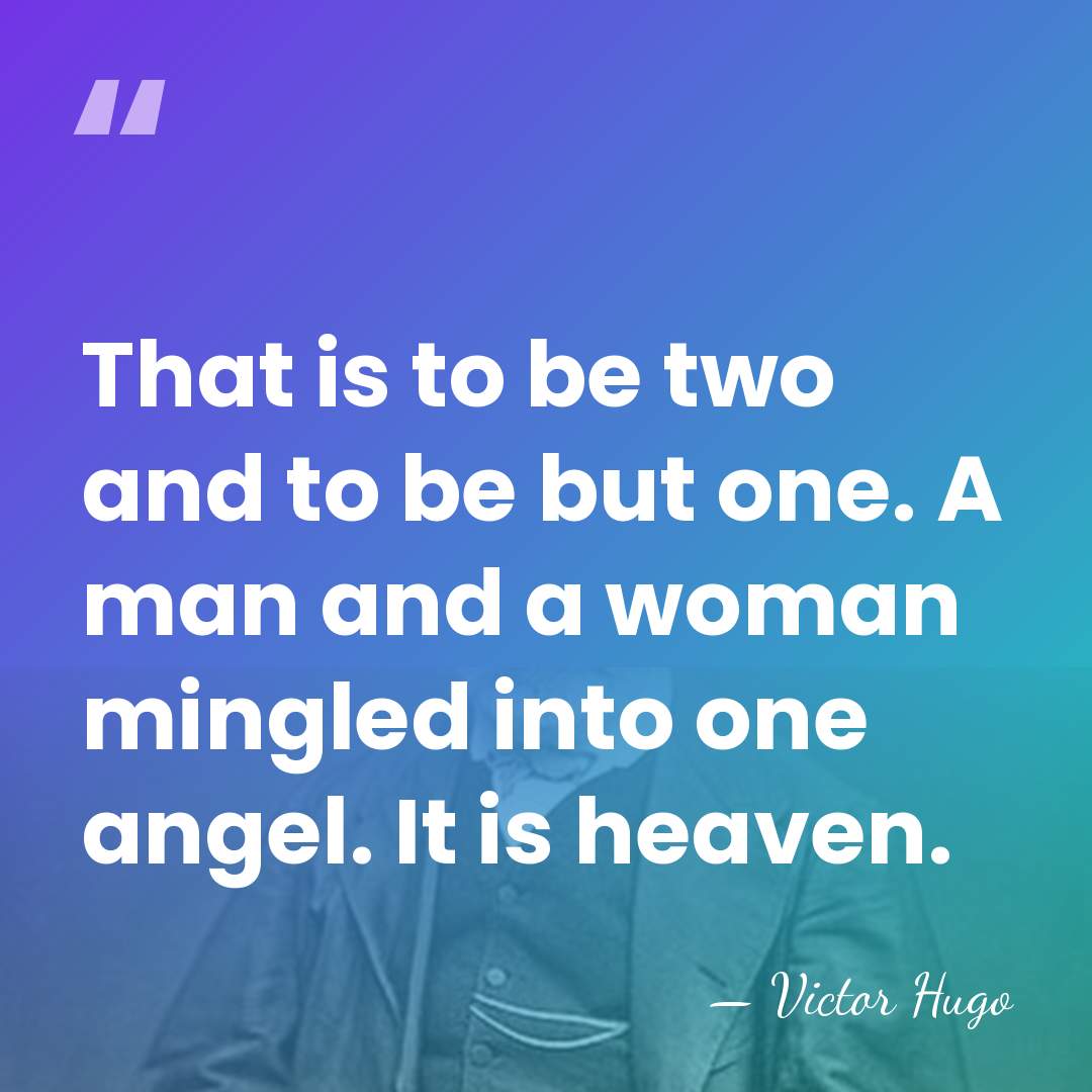 That is to be two and to be but one. A man&hellip; - Victor Hugo