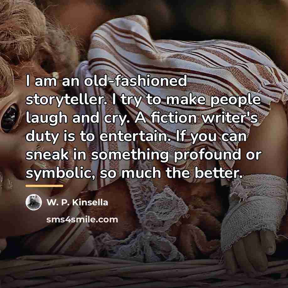 “I am an old-fashioned storyteller. I try to make people…” quote by W. P. Kinsella