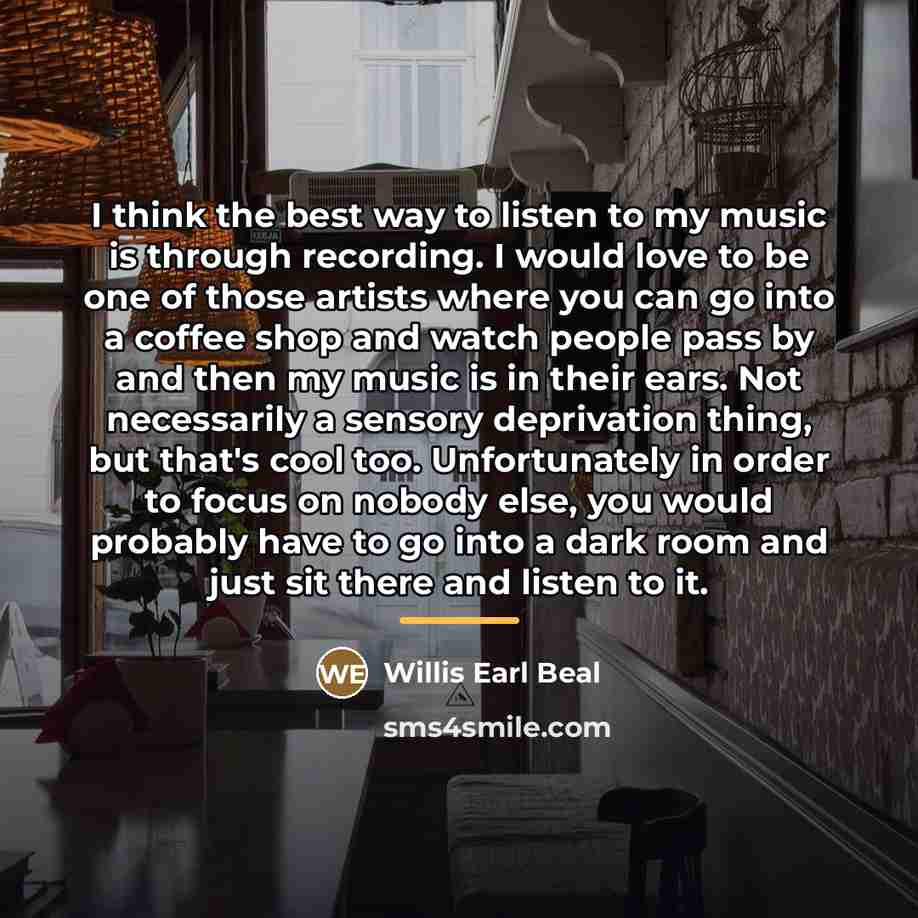 “I think the best way to listen to my music…” quote by Willis Earl Beal