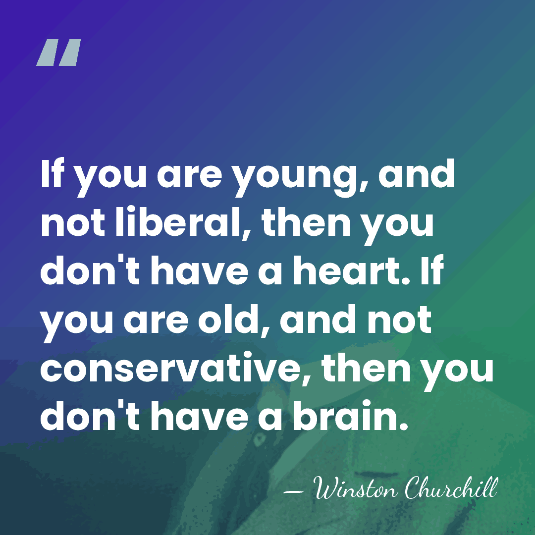 If you are young, and not liberal, then you don't have a&hellip; - Winston Churchill