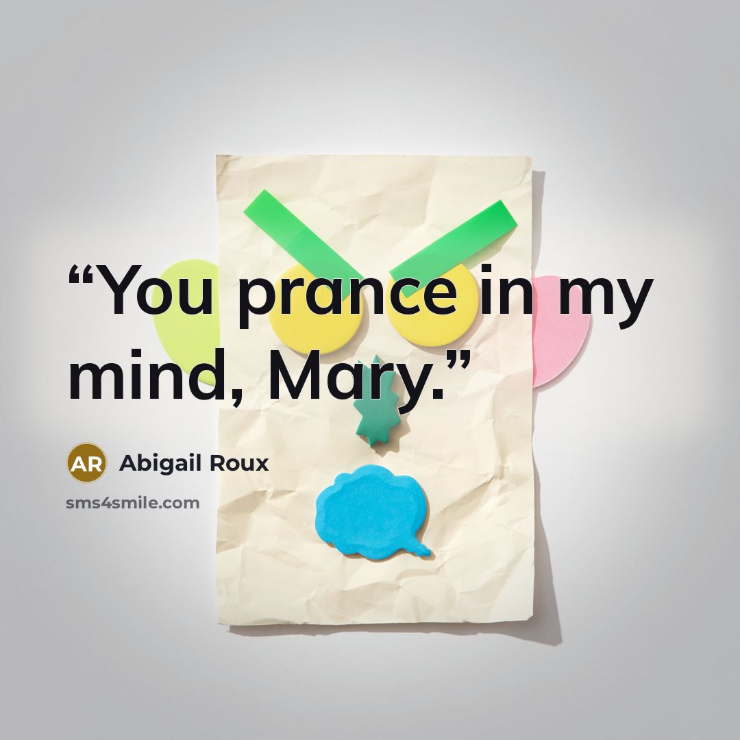 “You prance in my mind, Mary.” quote by Abigail Roux