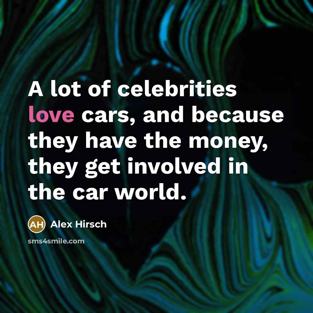 “A lot of celebrities love cars, and because they have…” quote by Alex Hirsch