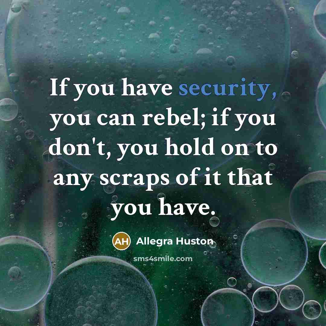“If you have security, you can rebel; if you don't,…” quote by Allegra Huston