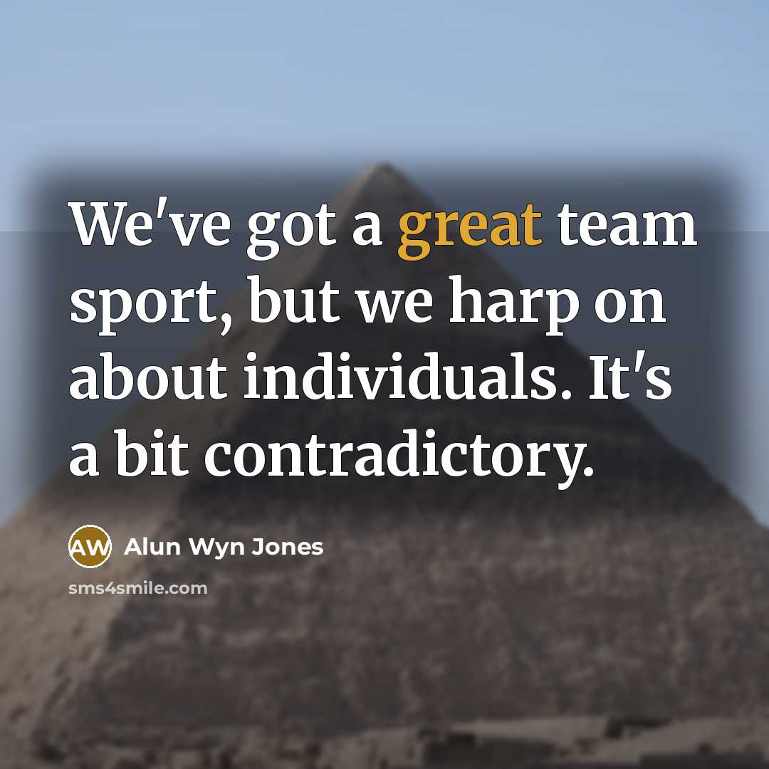 “We've got a great team sport, but we harp on…” quote by Alun Wyn Jones