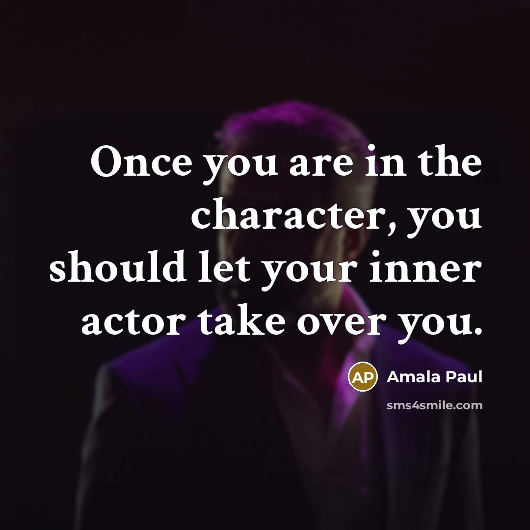 “Once you are in the character, you should let your…” quote by Amala Paul