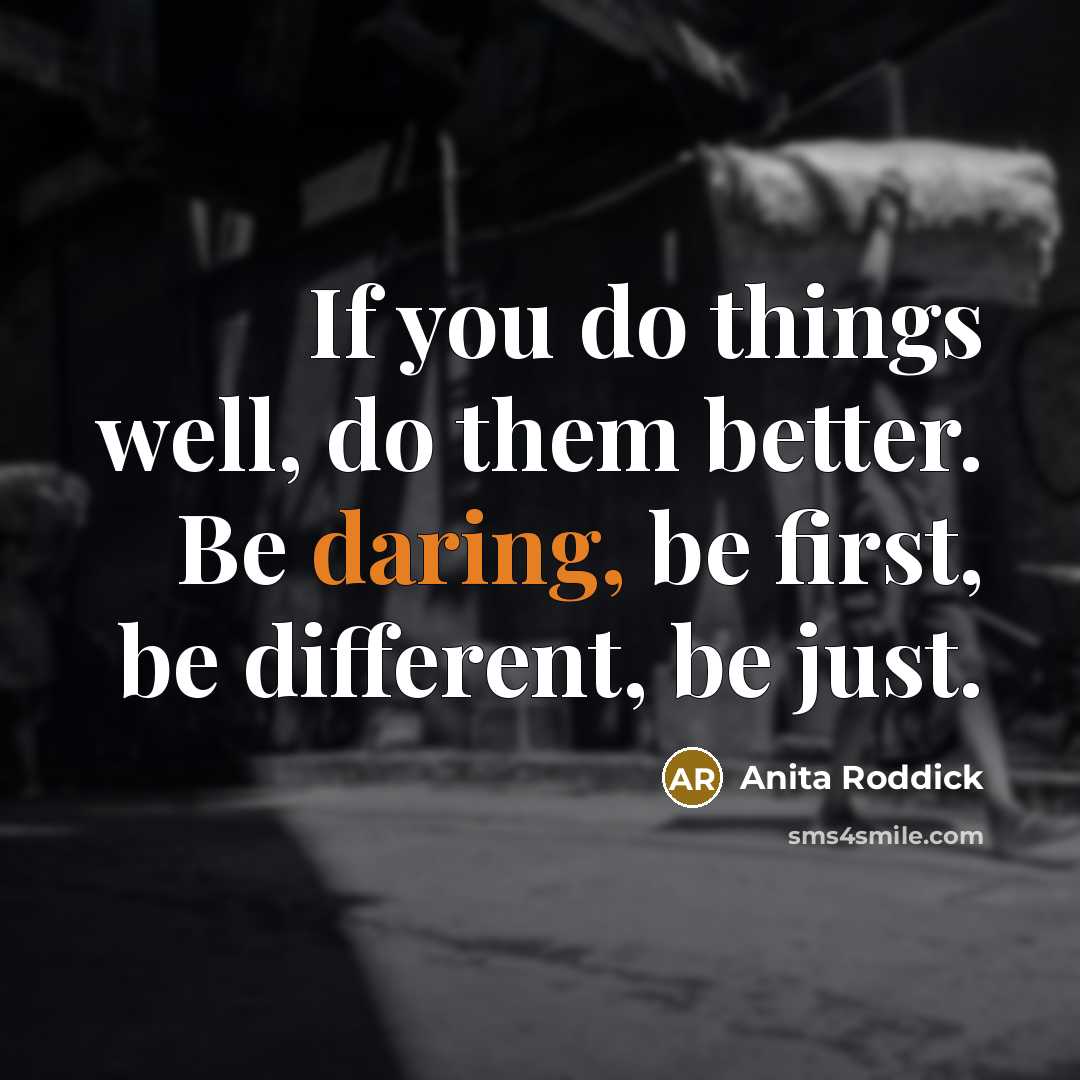 “If you do things well, do them better. Be daring,…” quote by Anita Roddick