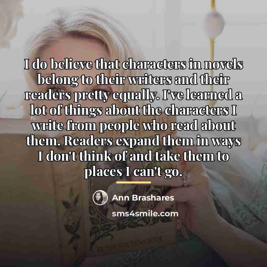 “I do believe that characters in novels belong to their…” quote by Ann Brashares