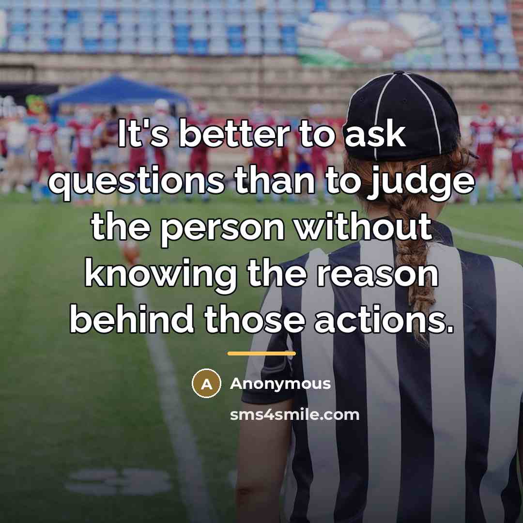 “It's better to ask questions than to judge the person…” quote by Anonymous