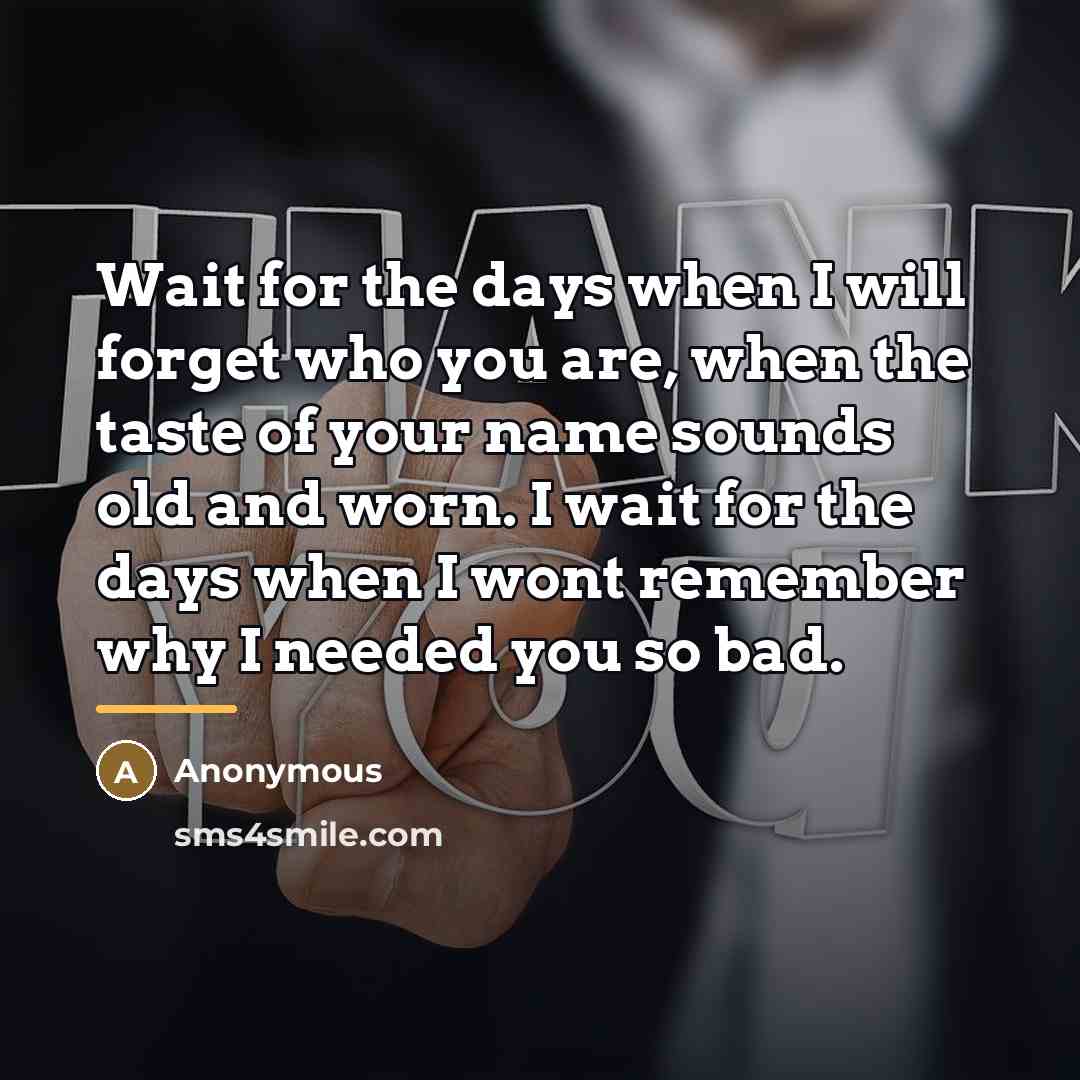 “Wait for the days when I will forget who you…” quote by Anonymous