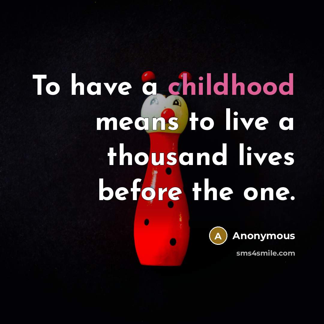 “To have a childhood means to live a thousand lives…” quote by Anonymous